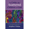 To Unite the Scattered Children of God: Hope for the Spiritual Uniting of Humanity, from Isaiah to the Present Day - Paperback