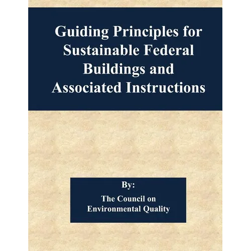 Guiding Principles for Sustainable Federal Buildings and Associated Instructions - Paperback