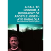 A Call to Honour, a Biography of Apostle Joseph Ayo Babalola - Hardcover
