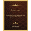 Primary Man: His Customs, Sacred Ceremonies, And Questions Of Evolution - Paperback