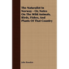 The Naturalist In Norway - Or, Notes On The Wild Animals, Birds, Fishes, And Plants Of That Country - Paperback