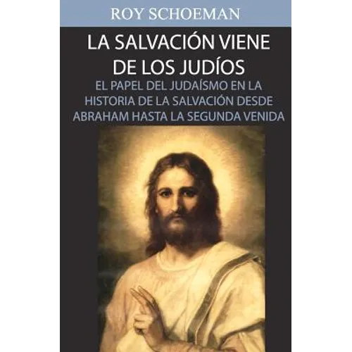 La Salvacion Viene de los Judios: El Papel del judaismo en la Historia de la Salvacion desde Abraham hasta la Segunda Venida - Paperback