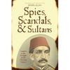 Spies, Scandals, and Sultans: Istanbul in the Twilight of the Ottoman Empire - Paperback