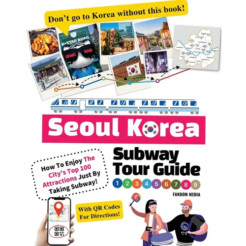 Seoul Korea Subway Tour Guide - How To Enjoy The City's Top 100 Attractions Just By Taking Subway! - Paperback