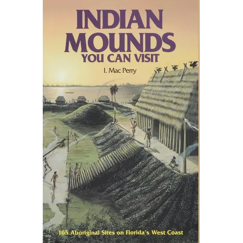 Indian Mounds You Can Visit: 165 Aboriginal Sites on Florida's West Coast - Paperback