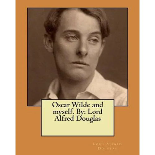 Oscar Wilde and myself. By: Lord Alfred Douglas - Paperback