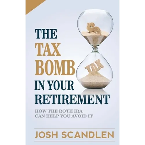 The Tax Bomb In Your Retirement Accounts: And How The Roth Can Help You Avoid It - Paperback