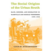The Social Origins of the Urban South: Race, Gender, and Migration in Nashville and Middle Tennessee, 1890-1930 - Paperback