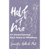 Half of Me: An Inward Journey Back Home to Wholeness - Hardcover
