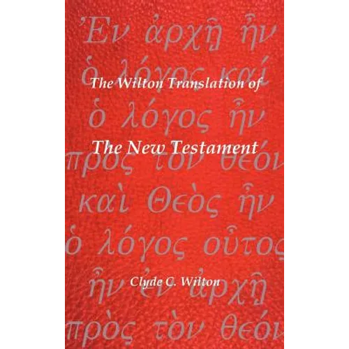 The Wilton Translation of the New Testament: Translated from the Greek Text United Bible Societies Third Edition - Hardcover