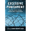 Excessive Punishment: How the Justice System Creates Mass Incarceration - Paperback