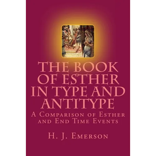 The Book of Esther in Type and Antitype: A Comparison of Esther and End Time Events - Paperback