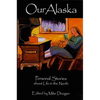 Our Alaska: Personal Stories about Living in the North - Paperback