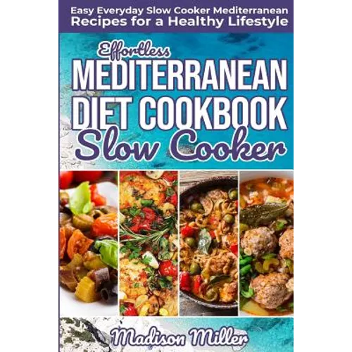 Effortless Mediterranean Diet Slow Cooker Cookbook: Easy Everyday Slow Cooker Mediterranean Recipes for a Healthy Lifestyle - Paperback