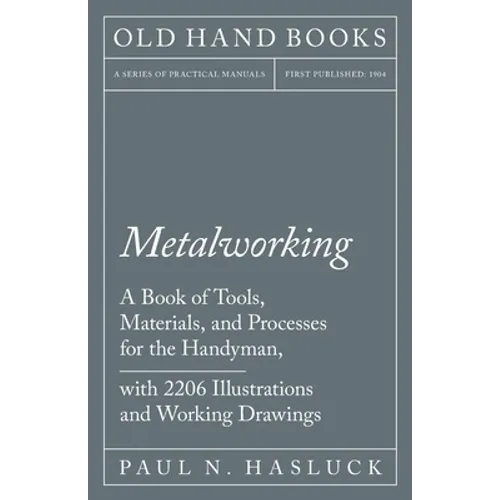 Metalworking - A Book of Tools, Materials, and Processes for the Handyman, with 2,206 Illustrations and Working Drawings - Paperback