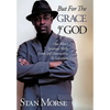 But For The Grace of God: One Man's Spiritual Walk From Self Destruction To Salvation - Paperback