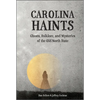 Carolina Haints: Ghosts, Folklore, and Mysteries of the Old North State - Hardcover