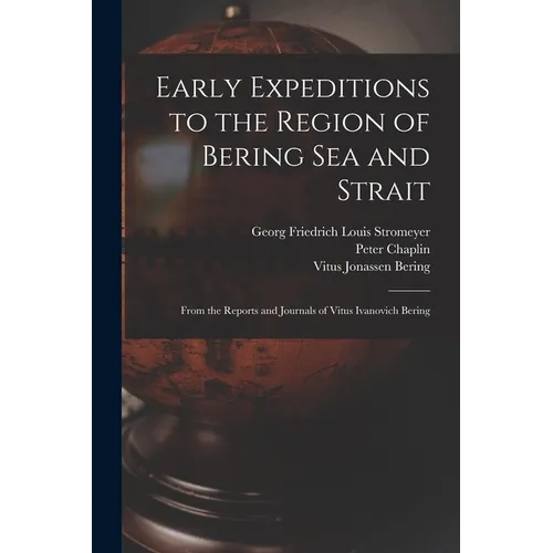 Early Expeditions to the Region of Bering Sea and Strait: From the Reports and Journals of Vitus Ivanovich Bering - Paperback