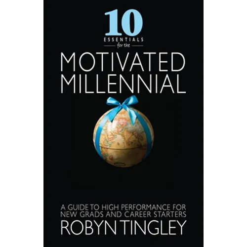 10 Essentials for the Motivated Millennial: A Guide to High Performance for New Grads and Career Starters - Paperback