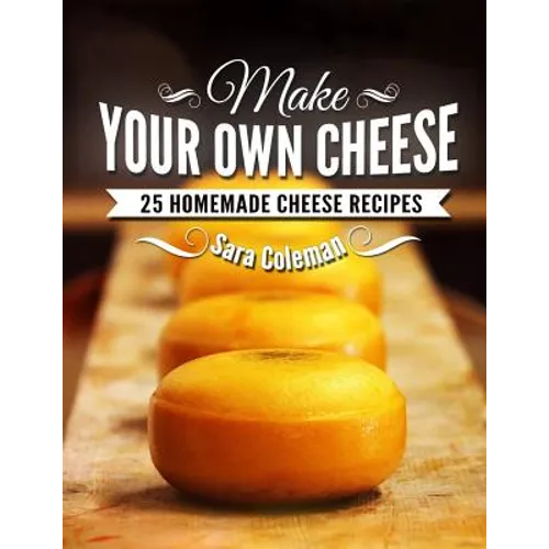 Make Your Own Cheese: 25 Homemade Cheese Recipes - Paperback