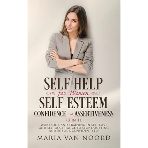 Self Help For Women: Self-Esteem, Confidence and Assertiveness (3 in 1) Workbook and Training in Self-Love and Self-Acceptance to Stop Doubting and be - Hardcover
