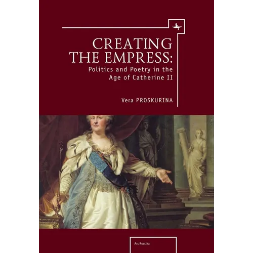 Creating the Empress: Politics and Poetry in the Age of Catherine II - Paperback