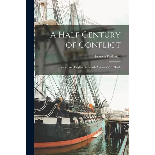 A Half Century of Conflict: France and England in North America, Part Sixth - Paperback