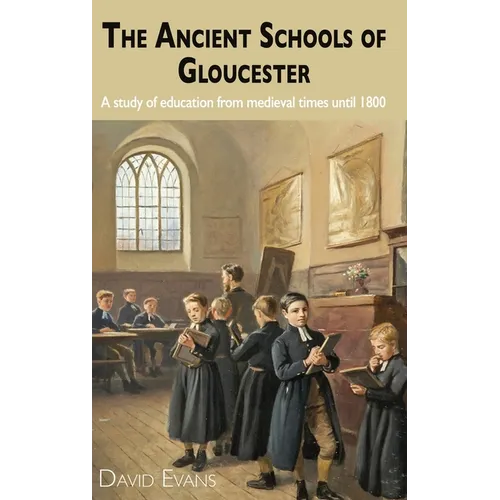 The Ancient Schools of Gloucester: A study of education from medieval times until 1800 - Hardcover