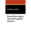 Beyond Born Again: Toward Evangelical Maturity - Hardcover