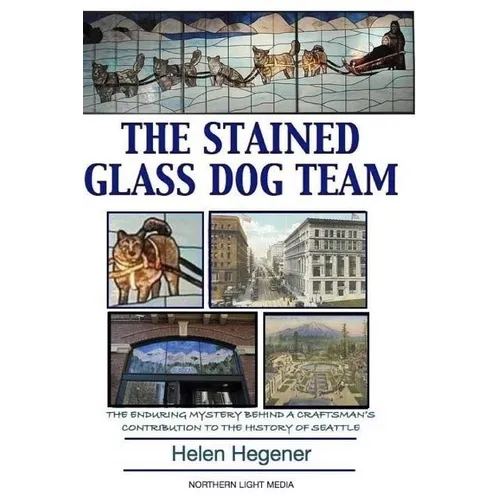 The Stained Glass Dog Team: The Mystery Behind a Craftsman's Contribution to the History of Seattle - Paperback