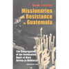 Missionaries and Resistance in Guatemala: The Congregation of the Immaculate Heart of Mary During 'la Violencia' - Hardcover
