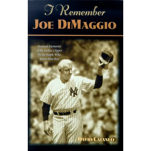 I Remember Joe Dimaggio: Personal Memories of the Yankee Clipper by the People Who Knew Him Best - Hardcover