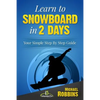 Learn to Snowboard in 2 Days: Your Simple Step by Step Guide - Paperback