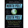 North Pole, South Pole: The Epic Quest to Solve the Great Mystery of Earth's Magnetism - Paperback