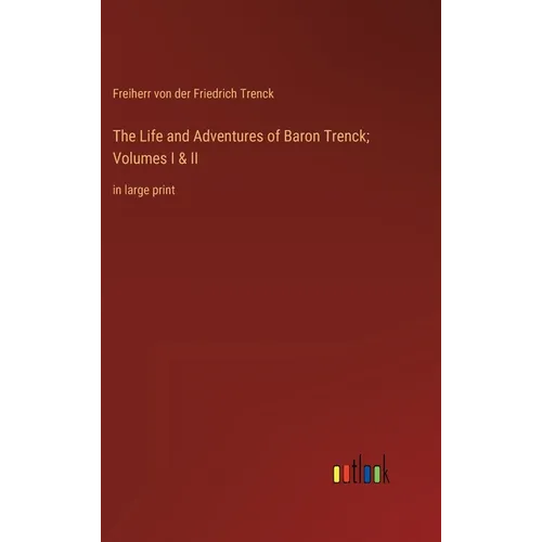 The Life and Adventures of Baron Trenck; Volumes I & II: in large print - Hardcover