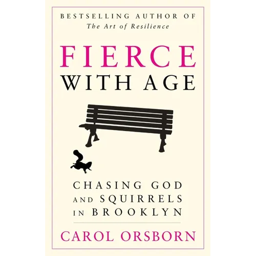 Fierce with Age: Chasing God and Squirrels in Brooklyn - Paperback