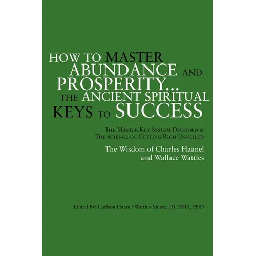 How to Master Abundance and Prosperity...the Ancient Spiritual Keys to Success. - Paperback