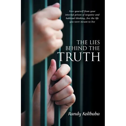 The Lies Behind the Truth: Free Yourself from Your Internal Prison of Negative and Habitual Thinking...Live the Life You Were Meant to Live - Paperback