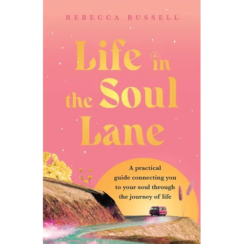 Life in the Soul Lane: A practical guide connecting you to your soul through the journey of life - Paperback