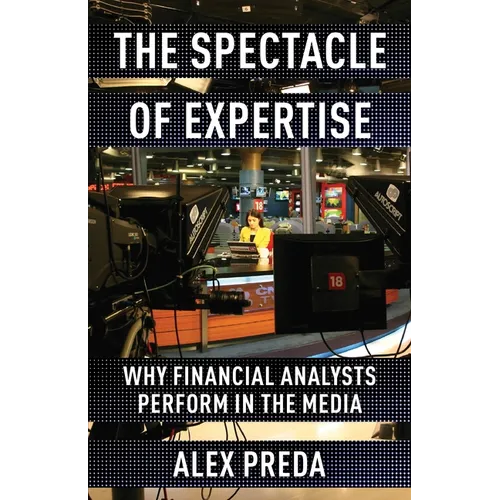 The Spectacle of Expertise: Why Financial Analysts Perform in the Media - Paperback