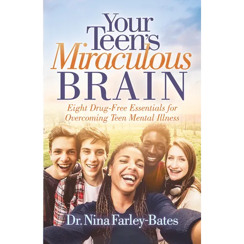 Your Teen's Miraculous Brain: Eight Drug-Free Essentials for Overcoming Teen Mental Illness - Paperback