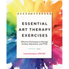 Essential Art Therapy Exercises: Effective Techniques to Manage Anxiety, Depression, and Ptsd - Paperback
