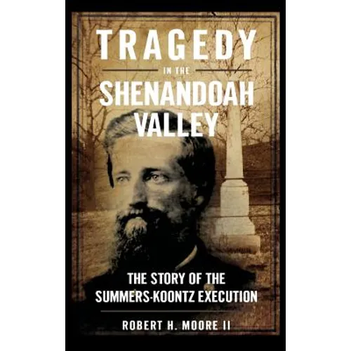 Tragedy in the Shenandoah Valley: The Story of the Summers-Koontz Execution - Hardcover