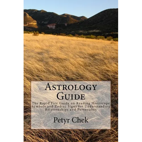 Astrology Guide: The Rapid Fire Guide on Reading Horoscope Symbols and Zodiac Signs for Understanding Relationships and Personality - Paperback