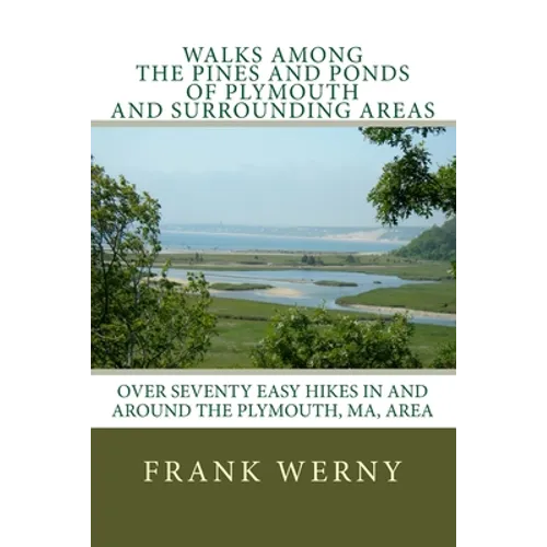 Walks Among The Pines and Ponds Of Plymouth And Surrounding Areas: Easy Hikes in and around the Plymouth, MA, area - Paperback