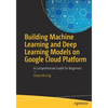 Building Machine Learning and Deep Learning Models on Google Cloud Platform: A Comprehensive Guide for Beginners - Paperback
