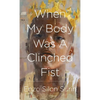 When My Body Was a Clinched Fist - Hardcover