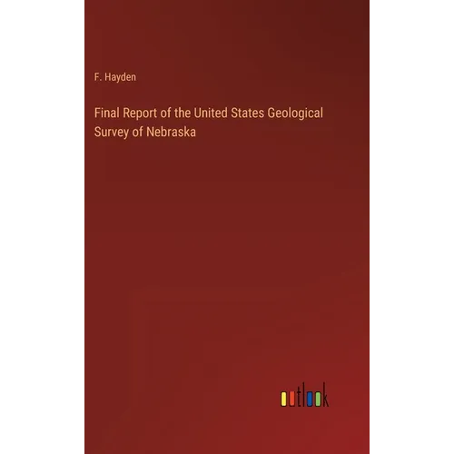 Final Report of the United States Geological Survey of Nebraska - Hardcover