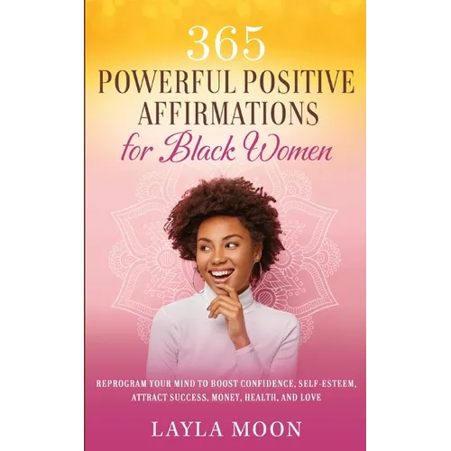 365 Powerful Positive Affirmations for Black Women: Reprogram Your Mind to Boost Confidence, Self-Esteem, Attract Success, Money, Health, and Love - Paperback