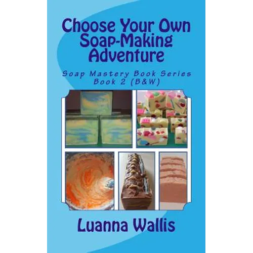 Choose Your Own Soap-Making Adventure (B&w): Everything You Need to Know to Make Your Own Soap. - Paperback